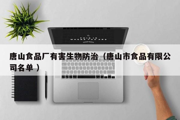 唐山食品廠有害生物防治（唐山市食品有限公司名單 ）